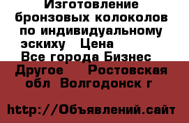 Изготовление бронзовых колоколов по индивидуальному эскиху › Цена ­ 1 000 - Все города Бизнес » Другое   . Ростовская обл.,Волгодонск г.